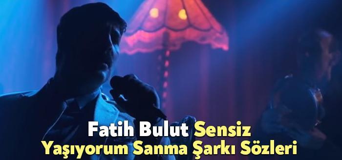 Fatih Bulut Sensiz Yaşıyorum Sanma Şarkı Sözleri, dinleyiciler tarafından merak
