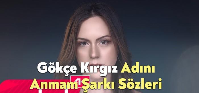 Gökçe Kırgız Adını Anmam Şarkı Sözleri, dinleyiciler tarafından merak ediliyor.