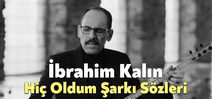 İbrahim Kalın Hiç Oldum Şarkı Sözleri, dinleyiciler tarafından merak ediliyor.