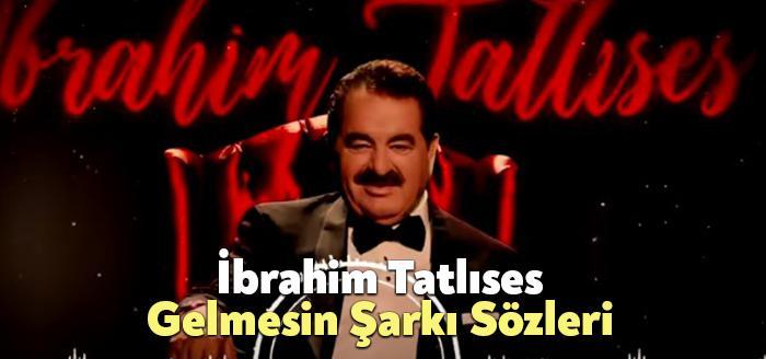 İbrahim Tatlıses Gelmesin Şarkı Sözleri, dinleyiciler tarafından merak ediliyor. İbrahim