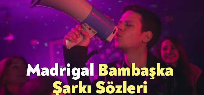 Madrigal Bambaşka Şarkı Sözleri, dinleyiciler tarafından merak ediliyor. Madrigal Bambaşka