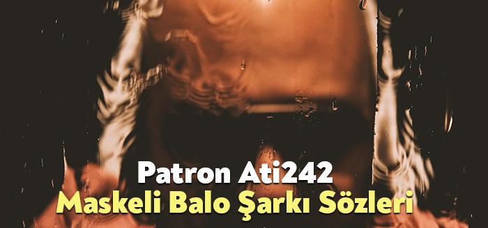 Patron Ati242 Maskeli Balo Şarkı Sözleri, dinleyiciler tarafından merak ediliyor.