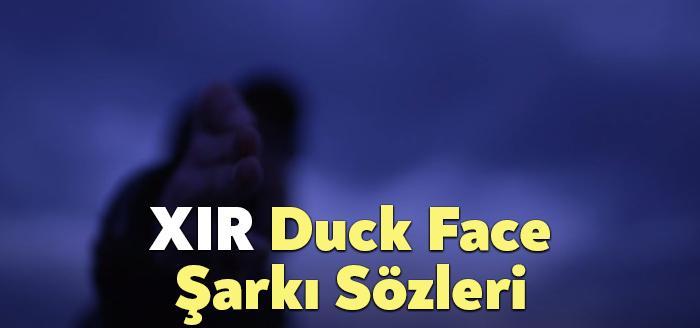 XIR Duck Face Şarkı Sözleri, dinleyiciler tarafından merak ediliyor. XIR