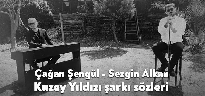 Çağan Şengül - Sezgin Alkan Kuzey Yıldızı şarkı sözlerini yayınladı.