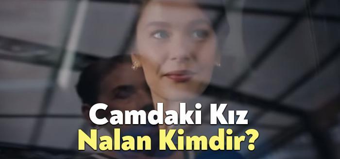 Camdaki Kız Nalan sık sık izleyiciler tarafından merak ediliyor. Camdaki