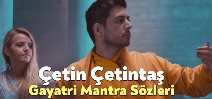 Çetin Çetintaş Gayatri Mantra Sözleri, dinleyiciler tarafından merak ediliyor. Çetin