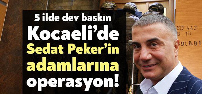 İstanbul merkezli 5 ilde Sedat Peker ve adamlarına yönelik operasyon