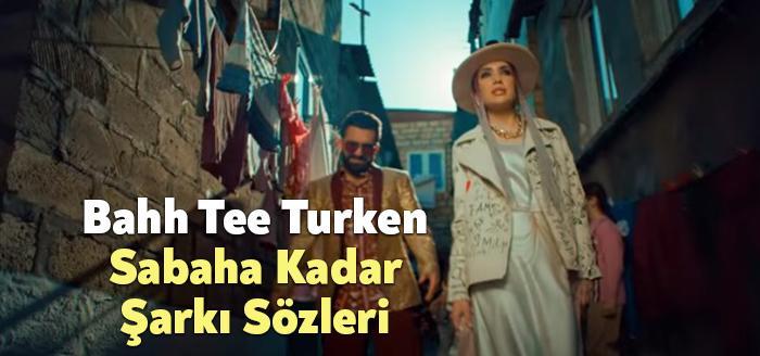 Bahh Tee Turken Sabaha Kadar Şarkı Sözleri dinleyiciler tarafından merak