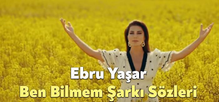 Ebru Yaşar Ben Bilmem Şarkı Sözleri, dinleyiciler tarafından merak ediliyor.