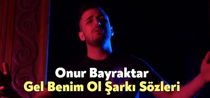 Onur Bayraktar Gel Benim Ol Şarkı Sözleri dinleyiciler tarafından merak