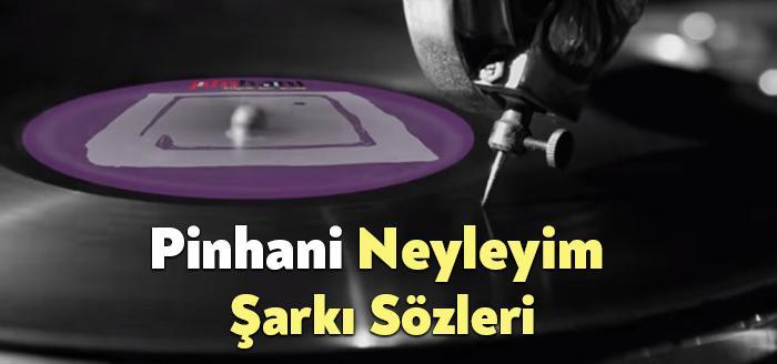 Pinhani Neyleyim Şarkı Sözleri, dinleyiciler tarafından merak ediliyor. Pinhani Neyleyim