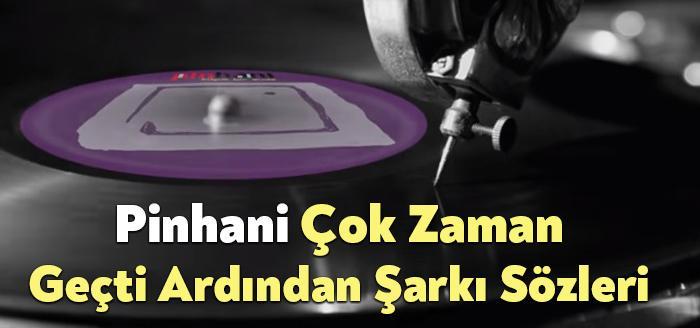 Pinhani Çok Zaman Geçti Ardından Sözleri, dinleyiciler tarafından merak ediliyor.