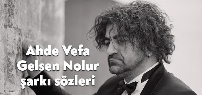 Ünlü sanatçı Ahde Vefa Gelsen Nolur şarkı sözleri yayınladı. Kısa