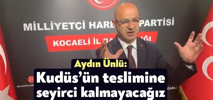 MHP Kocaeli İl Başkanı Aydın Ünlü, Filistin’indeki İsrail zulmüne ateş