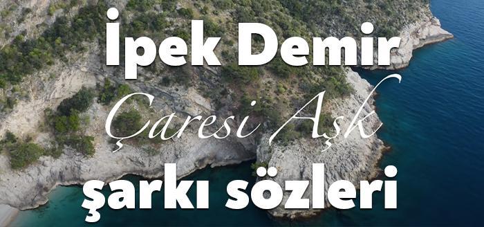 Ünlü ses sanatçısı İpek Demir Çaresi Aşk şarkı sözleri yayınlandı.