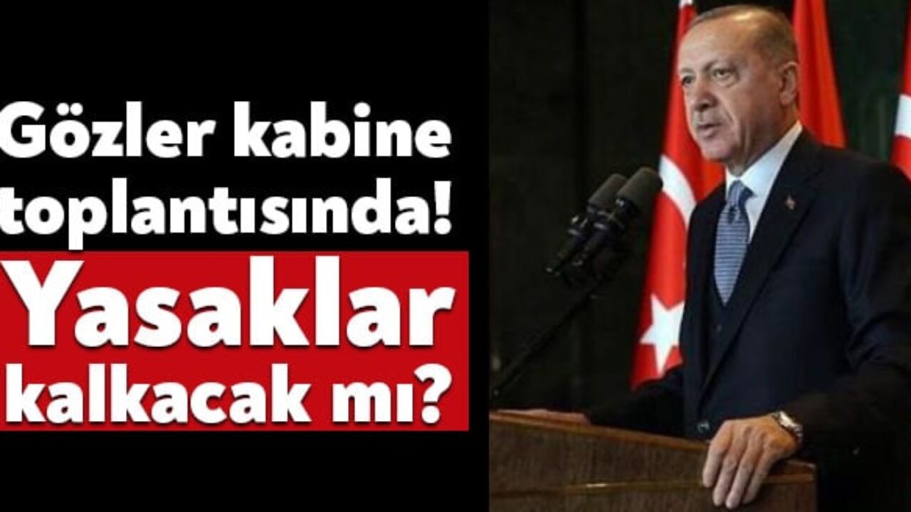 gozler kabine toplantisinda yasaklar kalkacak mi