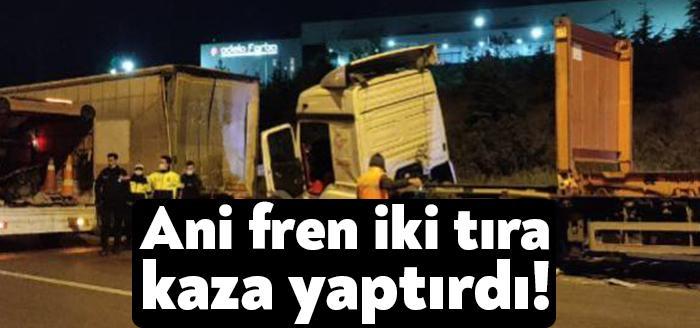 Ani fren iki tıra kaza yaptırdı!