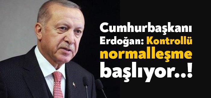 Cumhurbaşkanı Erdoğan, "Pazartesi gününden itibaren kontrollü normalleşme takvimimizi uygulamaya başlıyoruz.