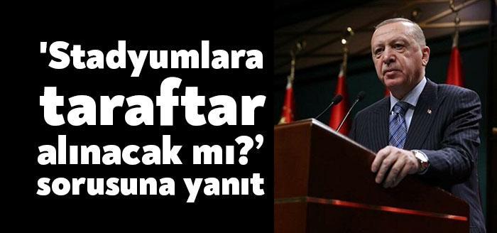 Erdoğan futbolda yeni sezona ilişkin açıklama yaptı. Stadyumlara taraftar alınacak