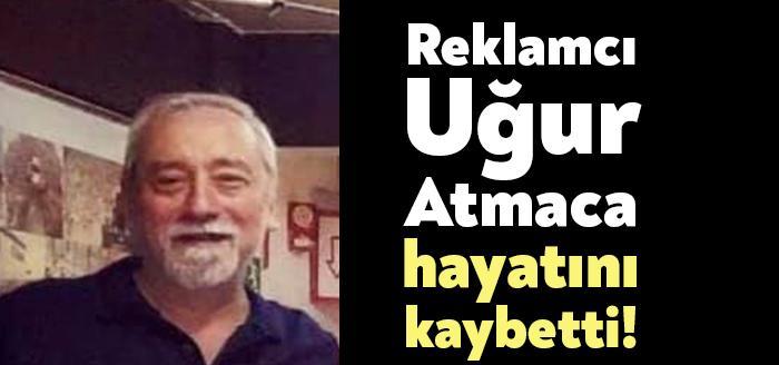 Reklamcı Uğur Atmaca (58) akciğer kanseri ile mücadele ettiği esnada