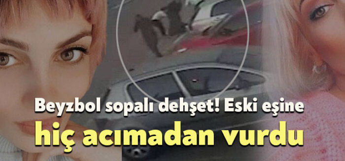 Beyzbol sopalı dehşet! Eski eşine hiç acımadan vurdu