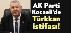 AK Parti Kocaeli’de Lütfü Türkkan istifası!