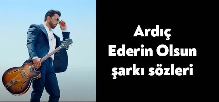 Ses müzik sanatçısı Ardıç Ederin Olsun şarkı sözleri yayınlandı. Kısa