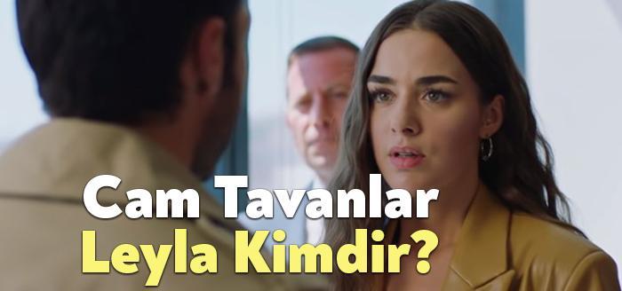 Cam Tavanlar Leyla Kimdir? sık sık izleyiciler tarafından merak ediliyor.