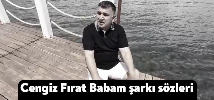 Ses sanatçısı Cengiz Fırat Babam şarkı sözleri yayınlandı. Youtube üzerinden