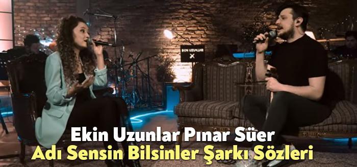 Ekin Uzunlar Pınar Süer Adı Sensin Bilsinler Şarkı Sözleri dinleyiciler