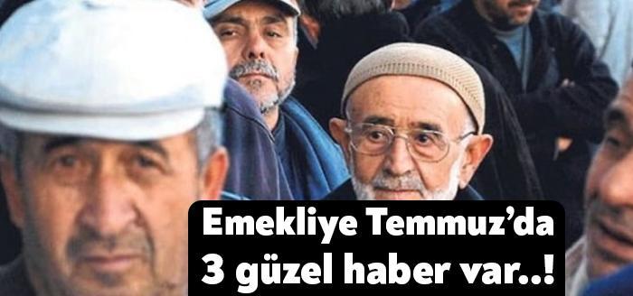Milyonlarca emeklinin gözü temmuz ayında. Emeklileri temmuzda 3 güzel haber