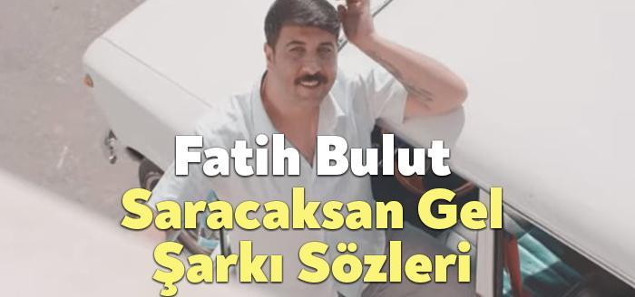 Fatih Bulut Saracaksan Gel Şarkı Sözleri dinleyiciler tarafından merak ediliyor.