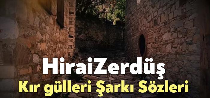 HiraiZerdüş Kır gülleri Şarkı Sözleri dinleyiciler tarafından merak ediliyor. HiraiZerdüş
