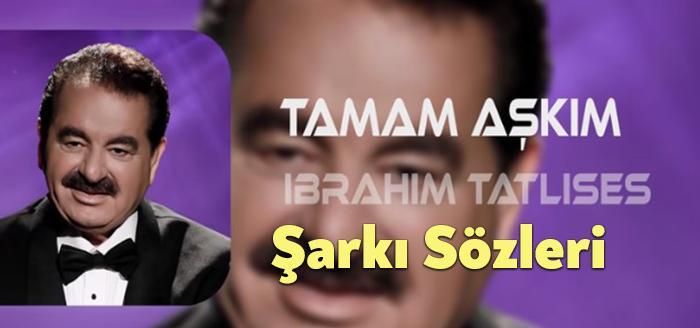 İbrahim Tatlıses Tamam Aşkım Şarkı Sözleri dinleyiciler tarafından merak ediliyor.