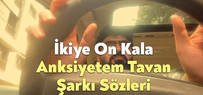 İkiye On Kala Anksiyetem Tavan Şarkı Sözleri dinleyiciler tarafından merak