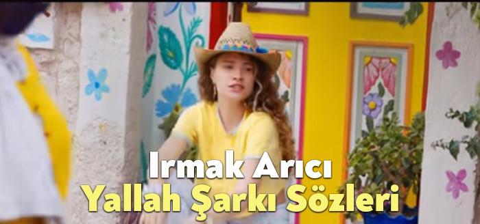 Irmak Arıcı Yallah Şarkı Sözleri dinleyiciler tarafından merak ediliyor. Irmak