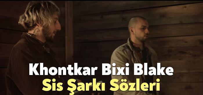 Khontkar Bixi Blake Sis Şarkı Sözleri Bağımsız Kocaeli