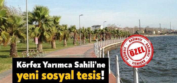 Körfez Yarımca Sahili’ne yeni sosyal tesis geliyor. Körfez Belediyesi kapalı