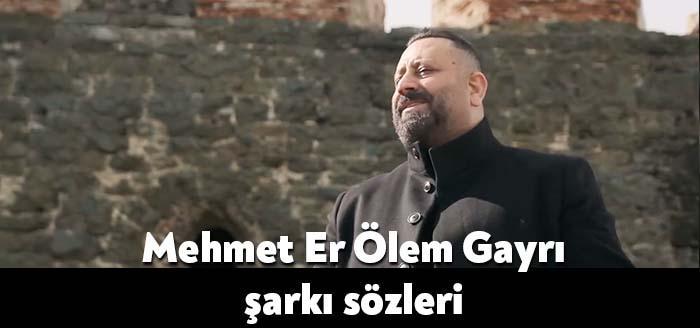 Mehmet Er Ölem Gayrı şarkı sözleri yayınlandı. Kısa sürede büyük