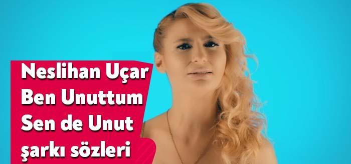 Neslihan Uçar Ben Unuttum Sen de Unut şarkı sözleri yayınlandı.