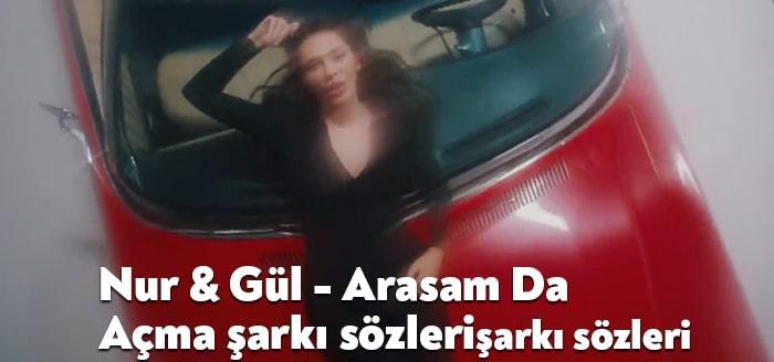 Ünlü sanatçılar Nur Gül Arasam Da Açma şarkı sözleri yayınlandı.