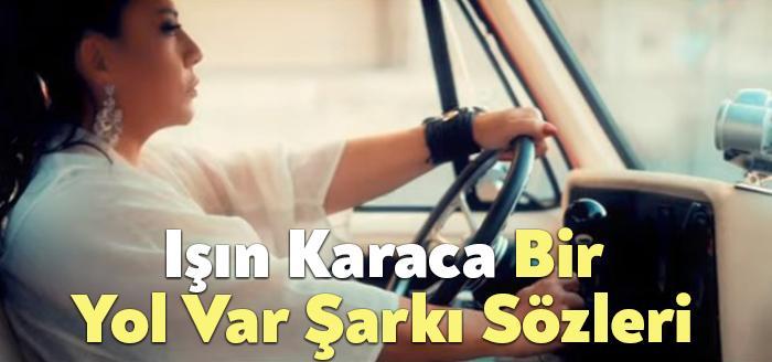 Işın Karaca Bir Yol Var Şarkı Sözleri dinleyiciler tarafından merak