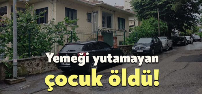Yemeği yutamayan çocuk öldü!