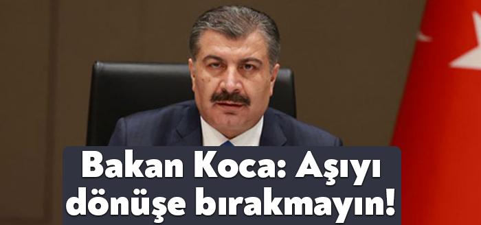 Sağlık Bakanı Fahrettin Koca, aşı olunması çağrısında bulunarak, "Dönüşe bırakmayın.