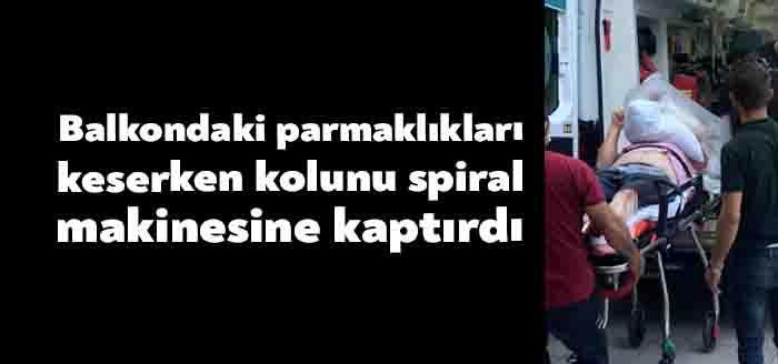Evinin balkonundaki demir parmaklıkları kesmek isterken spiral makinesine kolunu kaptıran