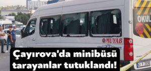 Çayırova’da minibüsü tarayanlar tutuklandı!