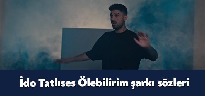 Ünlü şarkıcı İdo Tatlıses Ölebilirim şarkı sözleri yayınlandı. Youtube üzerinden