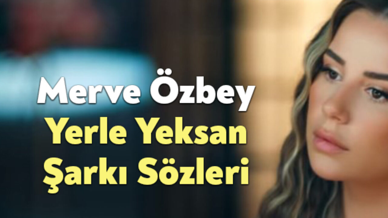 merve ozbey yerle yeksan sarki sozleri