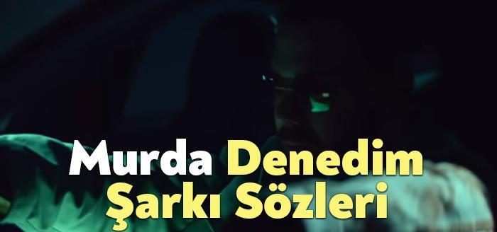 Murda Denedim Şarkı Sözleri dinleyiciler tarafından merak ediliyor. Murda Denedim