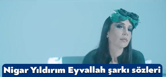 Şarkıcı Nigar Yıldırım Eyvallah şarkı sözleri yayınlandı. Kısa sürede beğeni